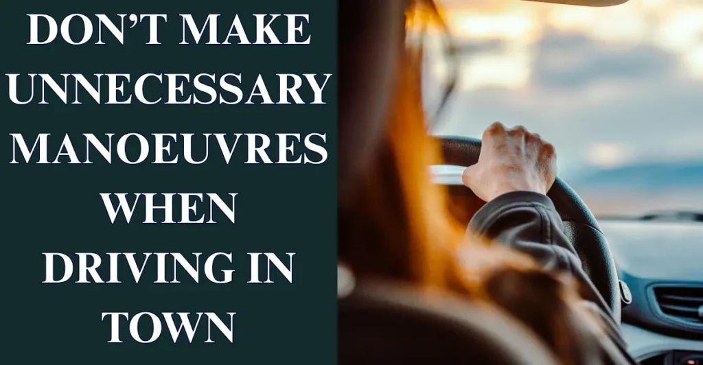 4. Don’t Make Unnecessary Manoeuvres When Driving in Town