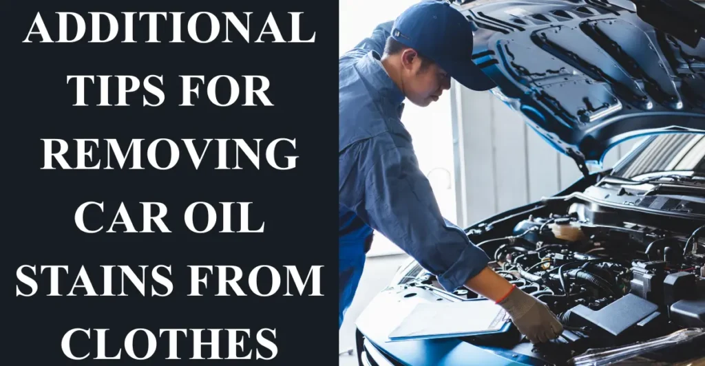 Additional tips for removing car oil stains from clothes