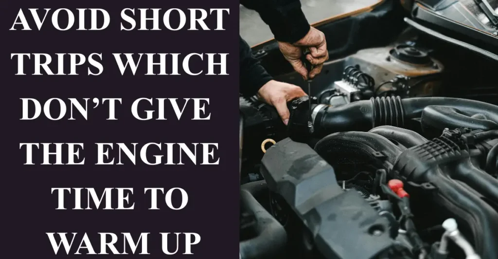 Avoid Short Trips Which Don’t Give the Engine Time to Warm Up