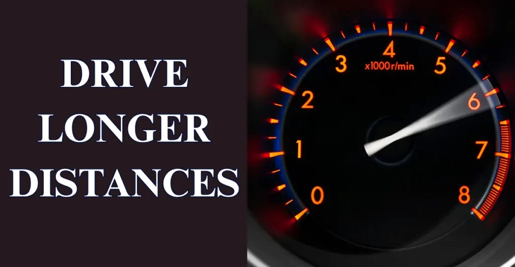 Drive longer distances