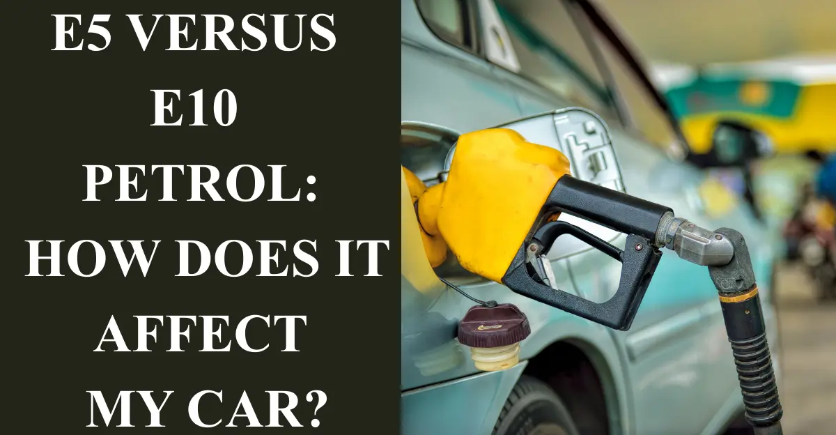 E5 versus E10 Petrol: How Does it Affect My Car?