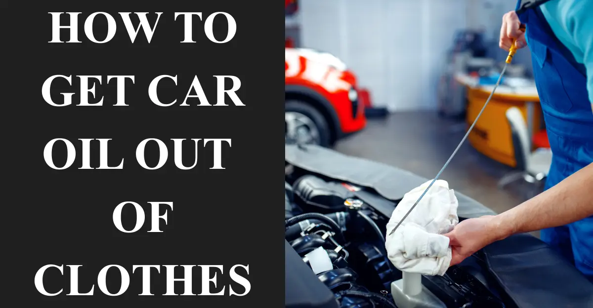 How to Get Car Oil Out of Clothes