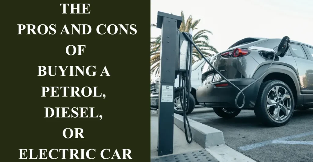 The Pros and Cons of Buying a Petrol, Diesel, or Electric Car