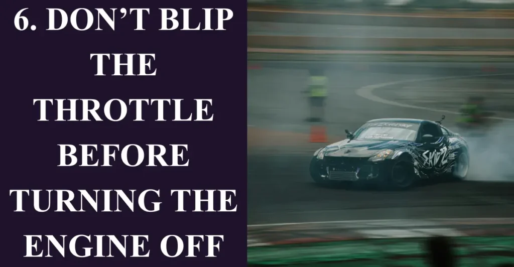 6. Don’t Blip the Throttle Before Turning the Engine Off