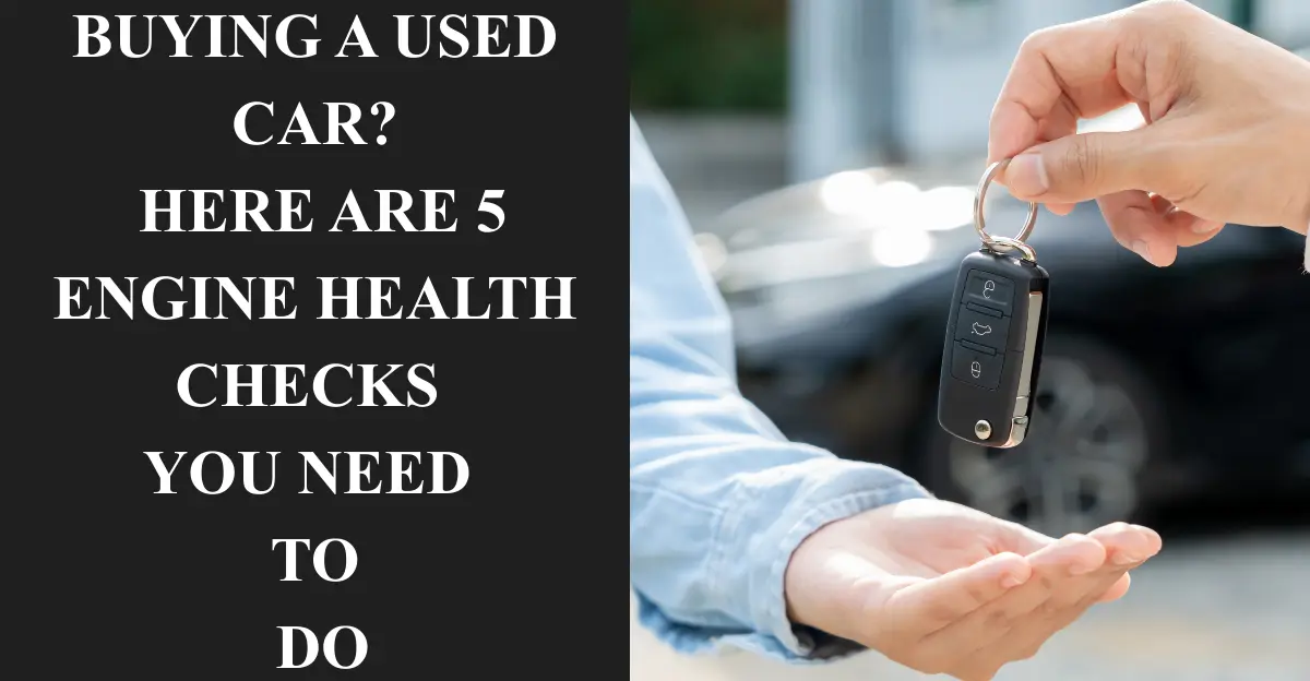Buying a Used Car? Here are 5 Engine Health Checks You Need to Do