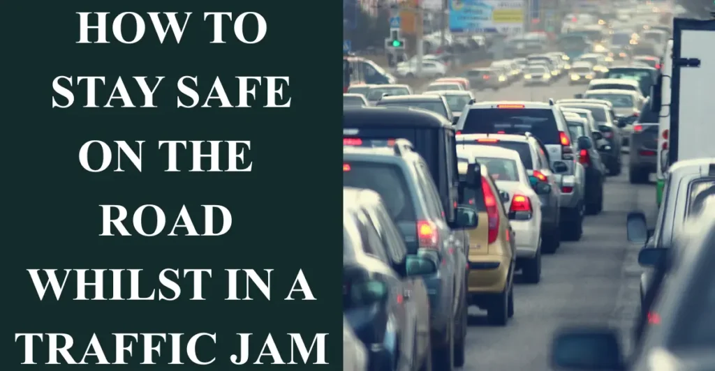 How to Stay Safe on the Road Whilst in a Traffic Jam