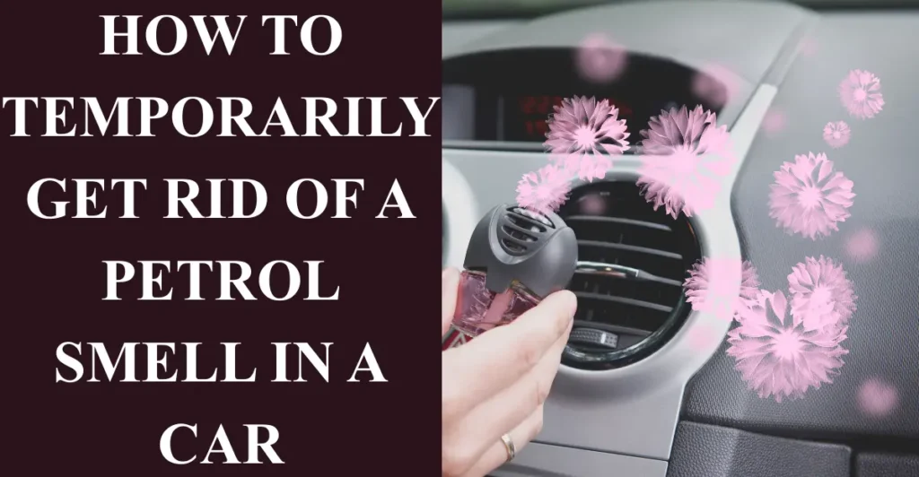 How to temporarily get rid of a petrol smell in a car
