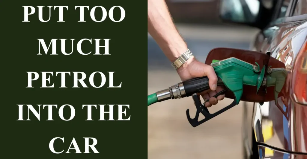 Put too much petrol into the car
