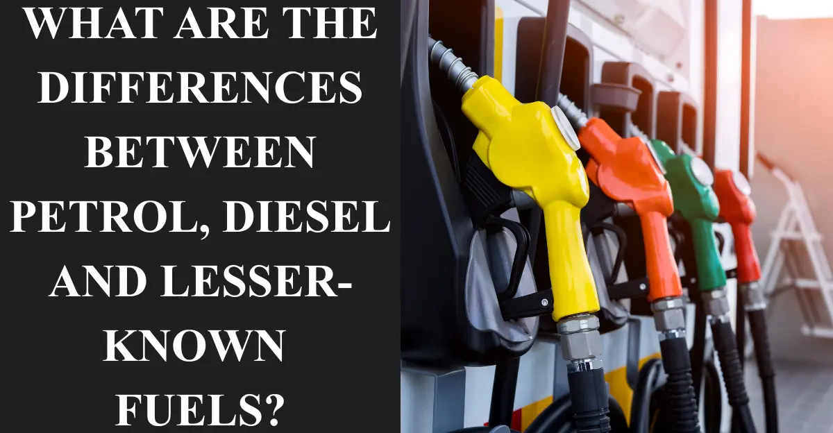 What Are the Differences Between Petrol, Diesel and Lesser-Known Fuels?