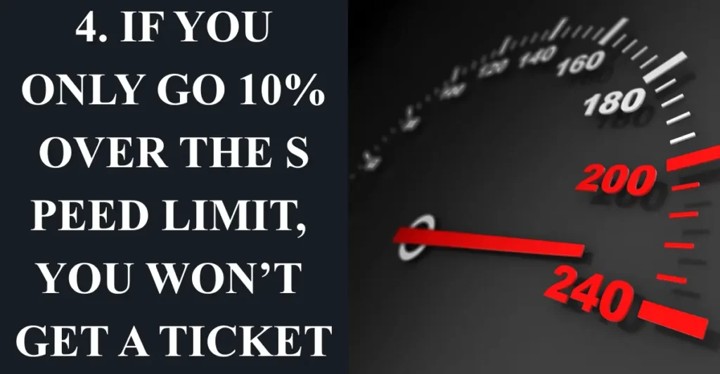 4. If you only go 10% over the speed limit, you won’t get a ticket