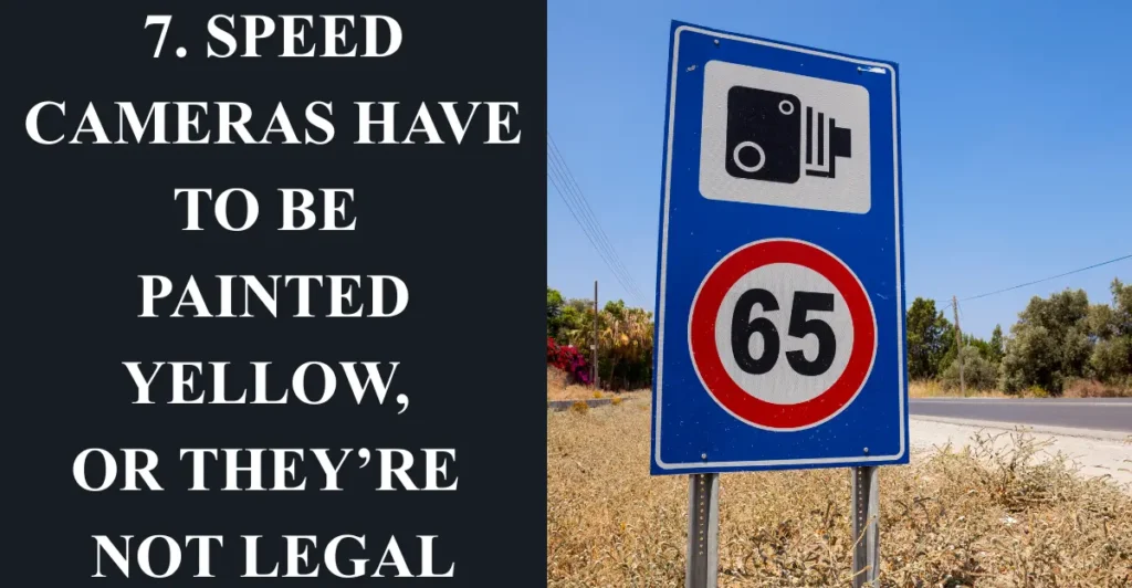 7. Speed cameras have to be painted yellow, or they’re not legal