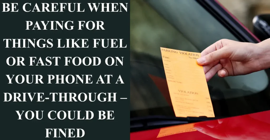 Be careful when paying for things like fuel or fast food on your phone at a drive-through – you could be fined