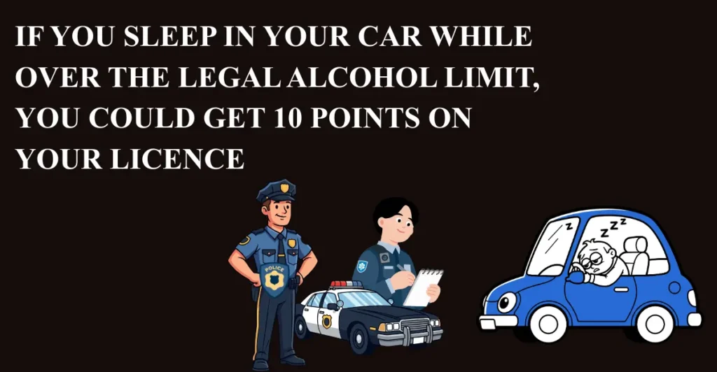 If you sleep in your car while over the legal alcohol limit, you could get 10 points on your licence