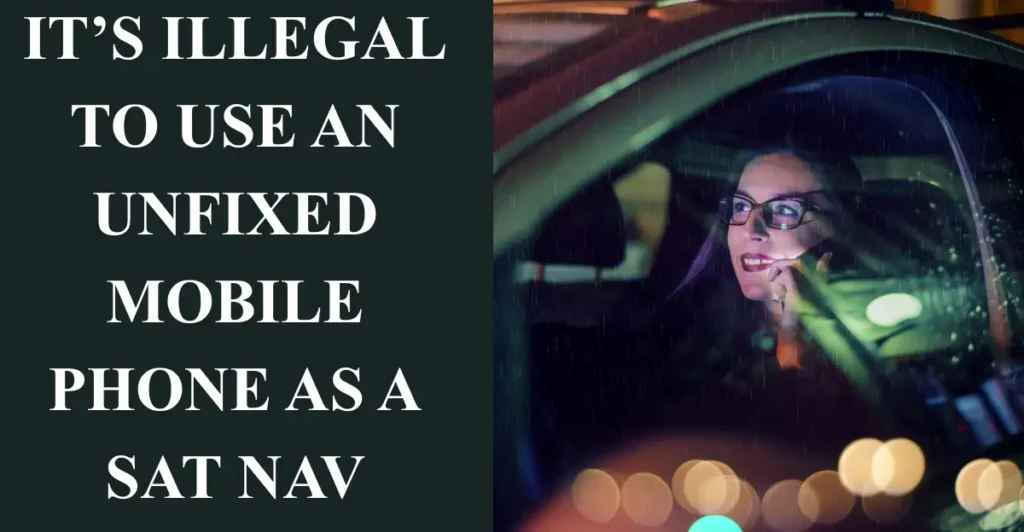 It’s illegal to use an unfixed mobile phone as a sat nav