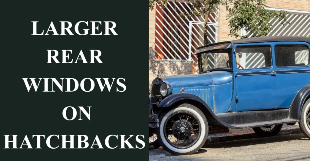 Larger Rear Windows on Hatchbacks