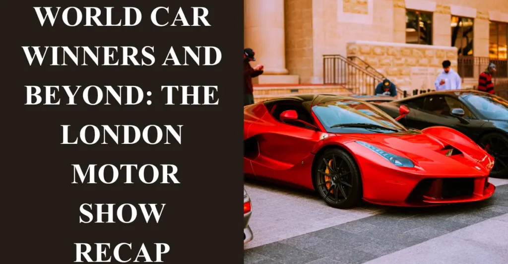 World Car Winners and Beyond: The London Motor Show Recap