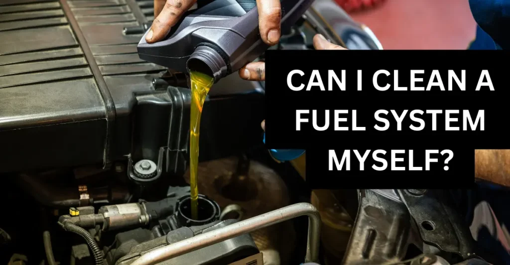 Can I Clean a Fuel System Myself?