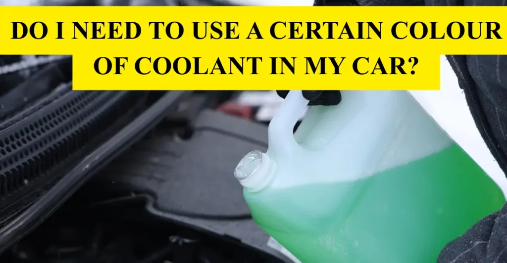 Do I Need to Use a Certain Colour of Coolant in My Car?